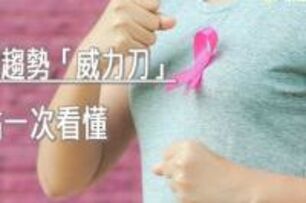 乳癌手術後威力刀縮短療程　3大優勢一次看懂